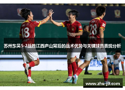 苏州东吴5-2战胜江西庐山背后的战术优势与关键球员表现分析 苏州东吴5-2战胜江西庐山背后的战术优势与关键球员表现分析