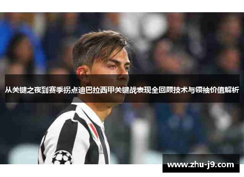 从关键之夜到赛季拐点迪巴拉西甲关键战表现全回顾技术与领袖价值解析