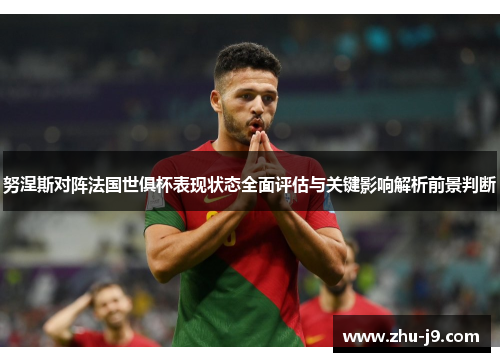 努涅斯对阵法国世俱杯表现状态全面评估与关键影响解析前景判断 努涅斯对阵法国世俱杯表现状态全面评估与关键影响解析前景判断