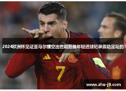 2024欧洲杯见证亚马尔横空出世刷新最年轻进球纪录震动足坛的