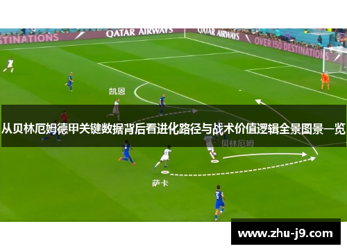 从贝林厄姆德甲关键数据背后看进化路径与战术价值逻辑全景图景一览