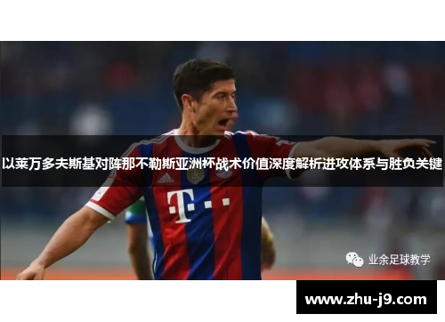 以莱万多夫斯基对阵那不勒斯亚洲杯战术价值深度解析进攻体系与胜负关键